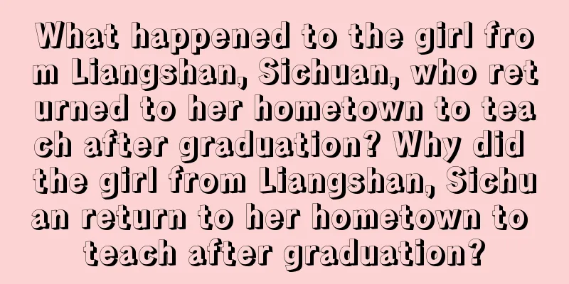 What happened to the girl from Liangshan, Sichuan, who returned to her hometown to teach after graduation? Why did the girl from Liangshan, Sichuan return to her hometown to teach after graduation?