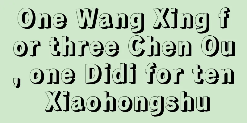 One Wang Xing for three Chen Ou, one Didi for ten Xiaohongshu