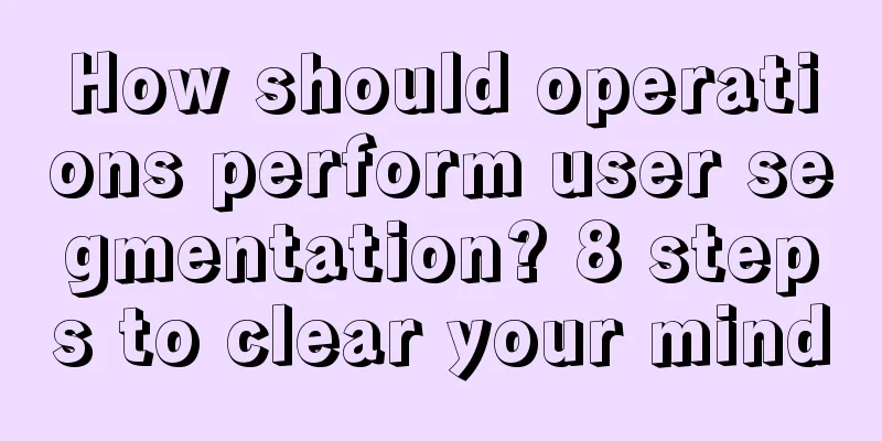 How should operations perform user segmentation? 8 steps to clear your mind