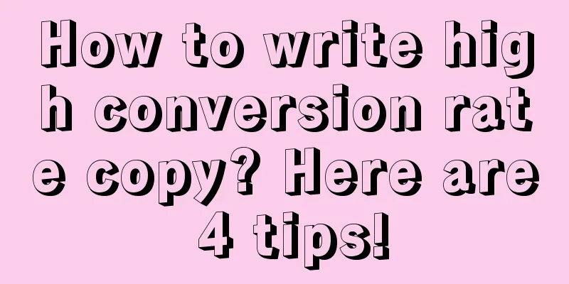 How to write high conversion rate copy? Here are 4 tips!