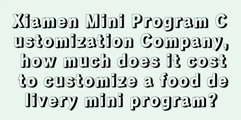 Xiamen Mini Program Customization Company, how much does it cost to customize a food delivery mini program?