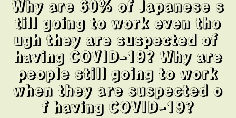 Why are 60% of Japanese still going to work even though they are suspected of having COVID-19? Why are people still going to work when they are suspected of having COVID-19?