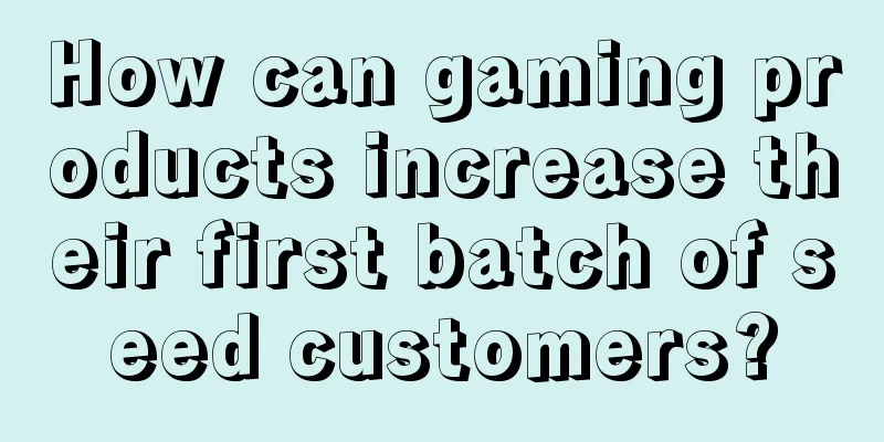 How can gaming products increase their first batch of seed customers?