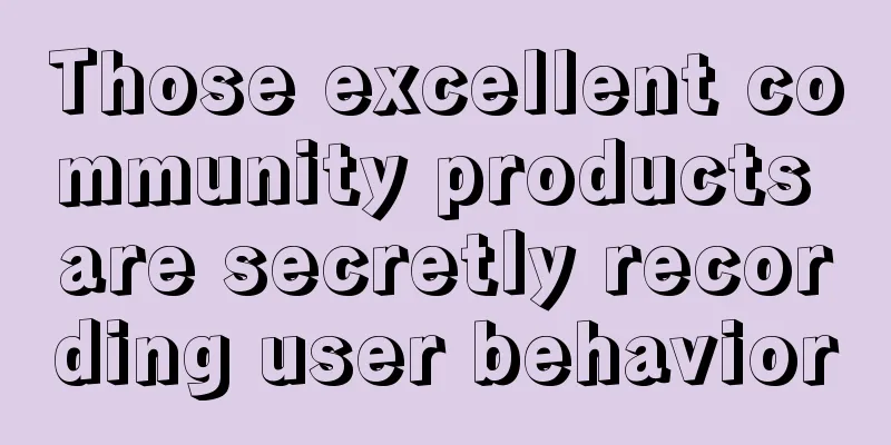 Those excellent community products are secretly recording user behavior