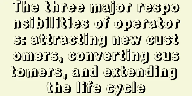 The three major responsibilities of operators: attracting new customers, converting customers, and extending the life cycle