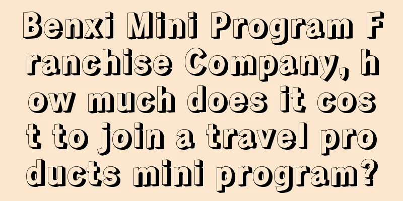 Benxi Mini Program Franchise Company, how much does it cost to join a travel products mini program?