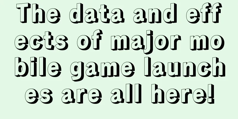 The data and effects of major mobile game launches are all here!