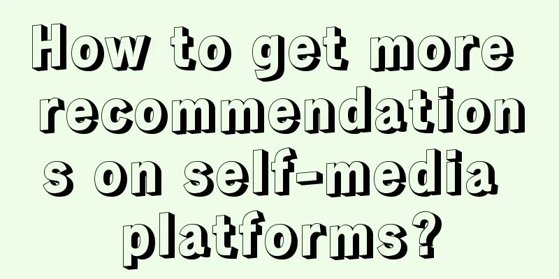 How to get more recommendations on self-media platforms?