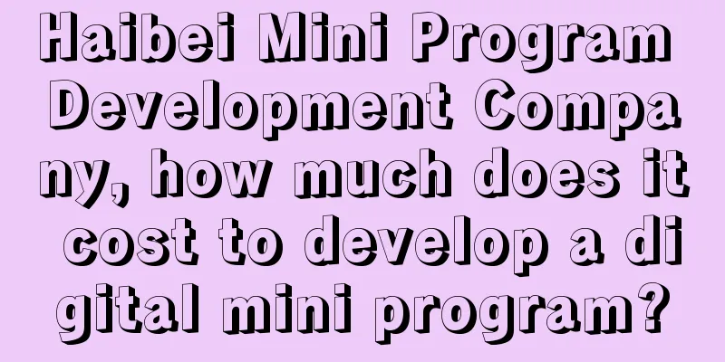 Haibei Mini Program Development Company, how much does it cost to develop a digital mini program?