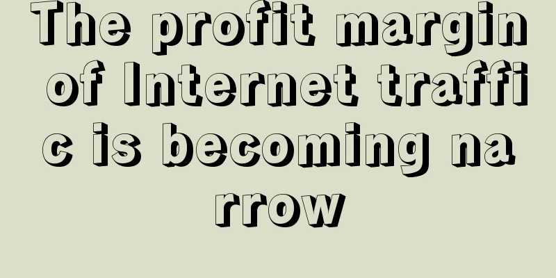 The profit margin of Internet traffic is becoming narrow