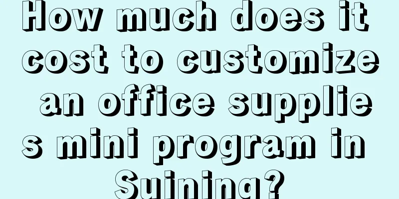 How much does it cost to customize an office supplies mini program in Suining?