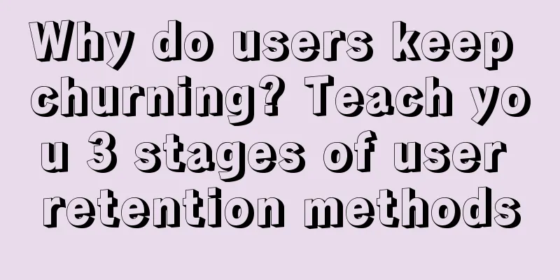 Why do users keep churning? Teach you 3 stages of user retention methods