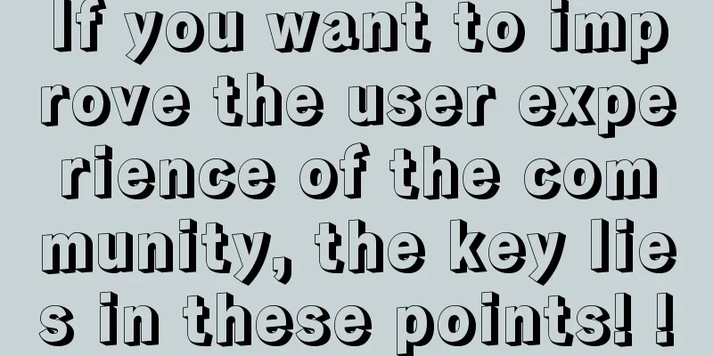 If you want to improve the user experience of the community, the key lies in these points! !