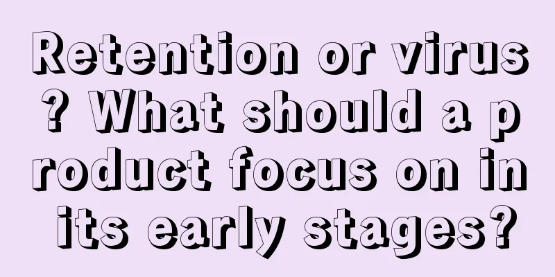 Retention or virus? What should a product focus on in its early stages?