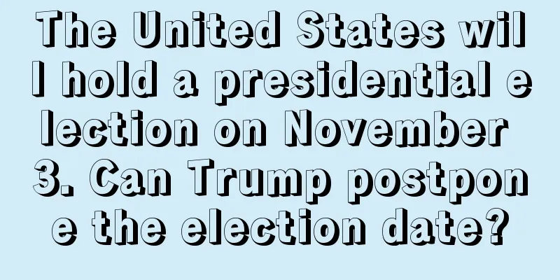 The United States will hold a presidential election on November 3. Can Trump postpone the election date?