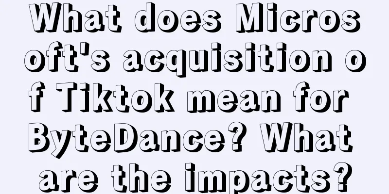 What does Microsoft's acquisition of Tiktok mean for ByteDance? What are the impacts?