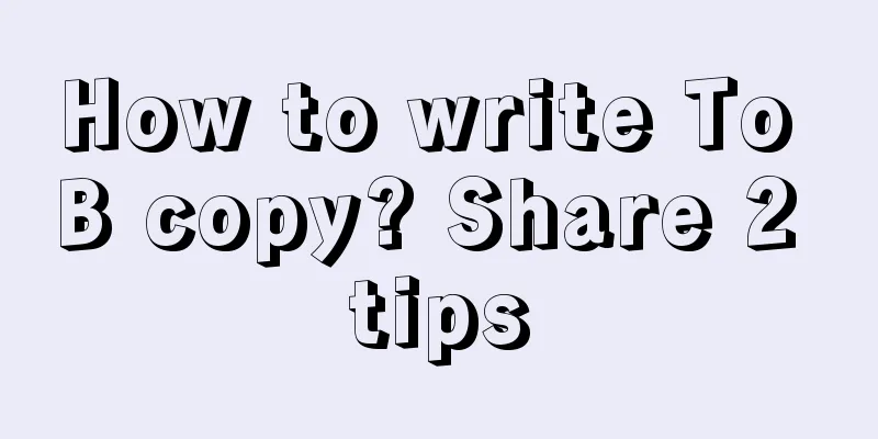 How to write To B copy? Share 2 tips