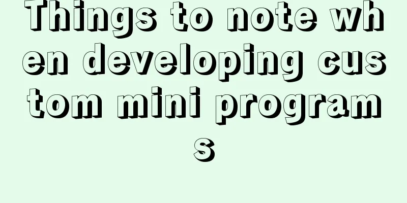 Things to note when developing custom mini programs