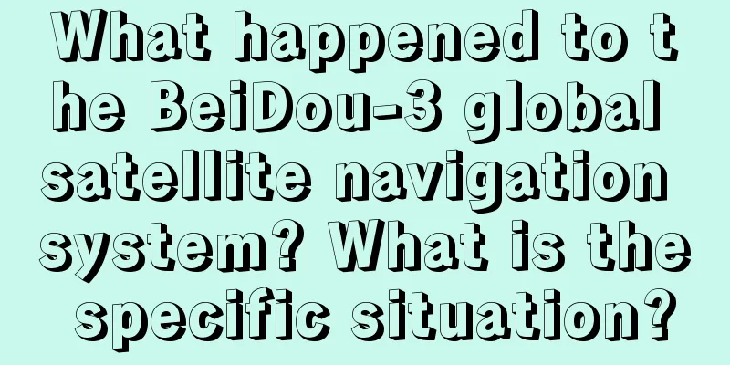 What happened to the BeiDou-3 global satellite navigation system? What is the specific situation?