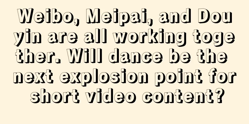 Weibo, Meipai, and Douyin are all working together. Will dance be the next explosion point for short video content?