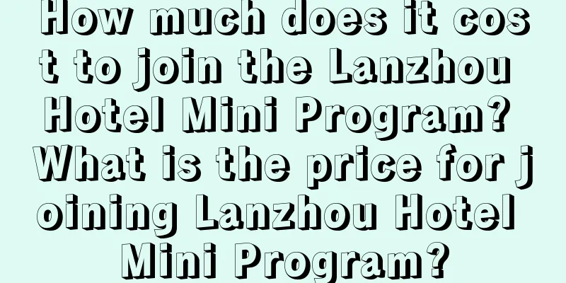 How much does it cost to join the Lanzhou Hotel Mini Program? What is the price for joining Lanzhou Hotel Mini Program?