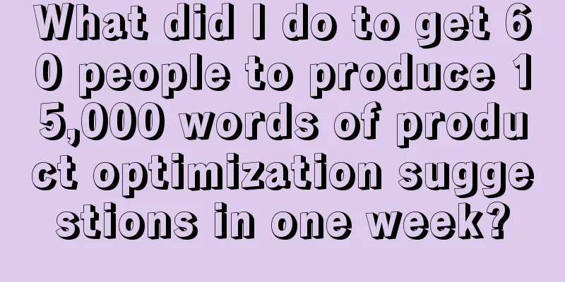 What did I do to get 60 people to produce 15,000 words of product optimization suggestions in one week?