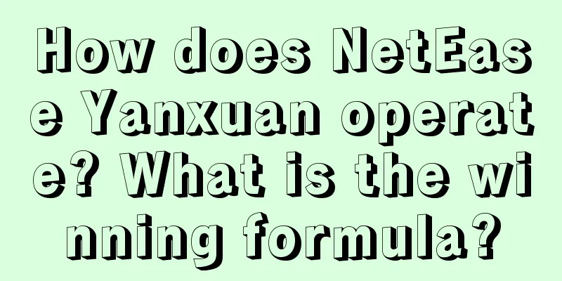 How does NetEase Yanxuan operate? What is the winning formula?