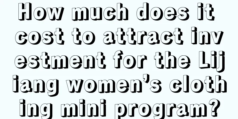 How much does it cost to attract investment for the Lijiang women’s clothing mini program?