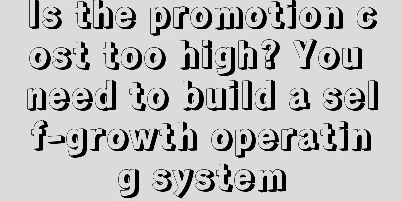 Is the promotion cost too high? You need to build a self-growth operating system