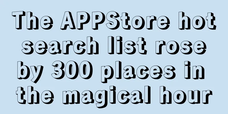 The APPStore hot search list rose by 300 places in the magical hour