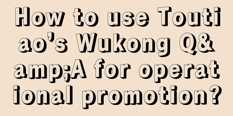 How to use Toutiao’s Wukong Q&A for operational promotion?