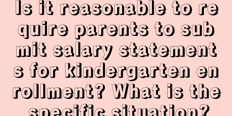 Is it reasonable to require parents to submit salary statements for kindergarten enrollment? What is the specific situation?