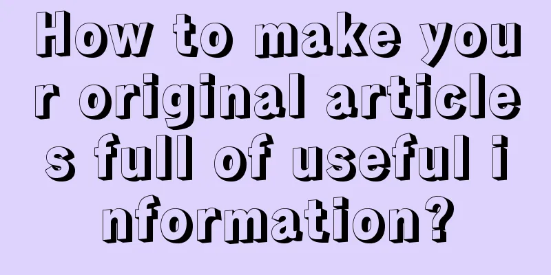 How to make your original articles full of useful information?