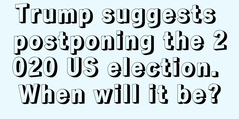 Trump suggests postponing the 2020 US election. When will it be?