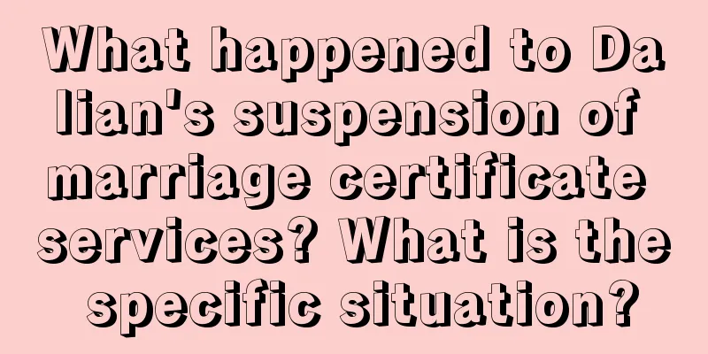 What happened to Dalian's suspension of marriage certificate services? What is the specific situation?