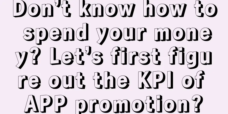 Don’t know how to spend your money? Let’s first figure out the KPI of APP promotion?