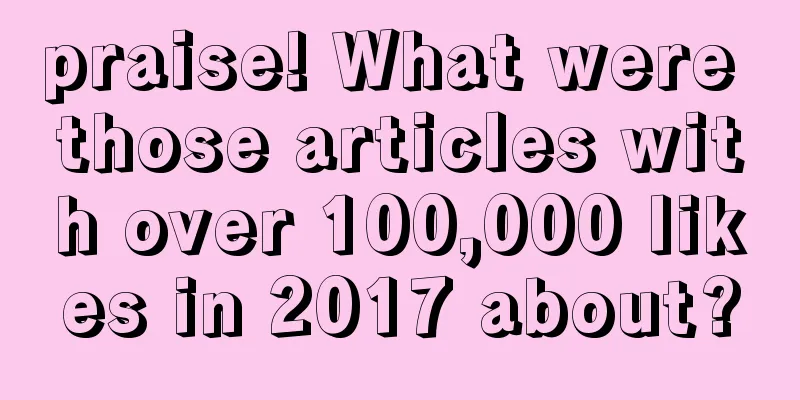 praise! What were those articles with over 100,000 likes in 2017 about?