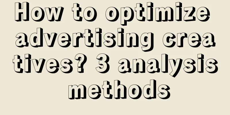 How to optimize advertising creatives? 3 analysis methods