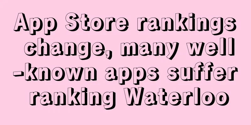 App Store rankings change, many well-known apps suffer ranking Waterloo