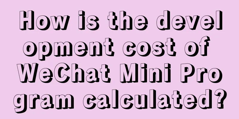 How is the development cost of WeChat Mini Program calculated?