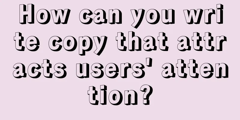 How can you write copy that attracts users' attention?