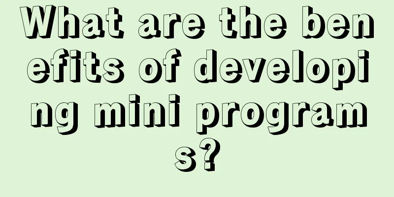 What are the benefits of developing mini programs?