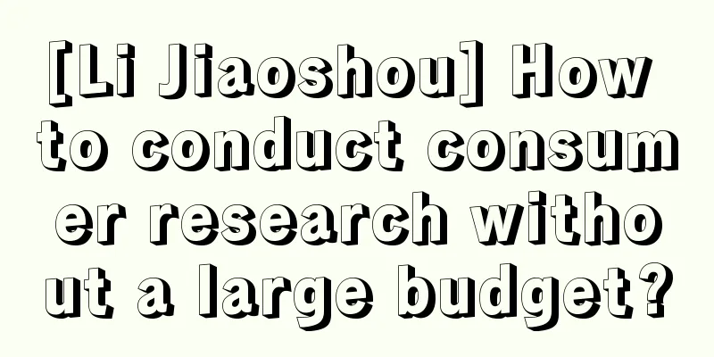 [Li Jiaoshou] How to conduct consumer research without a large budget?