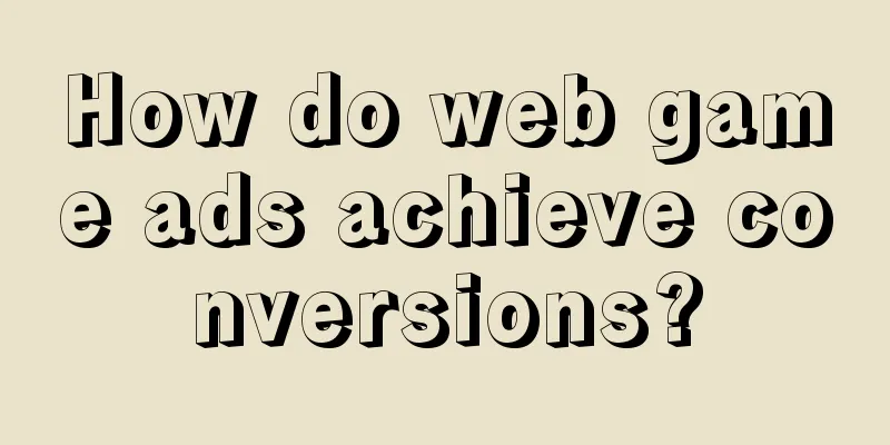 How do web game ads achieve conversions?