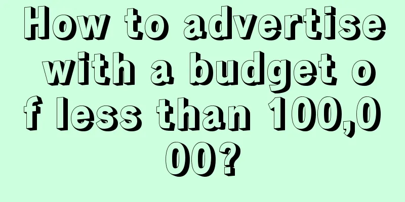 How to advertise with a budget of less than 100,000?