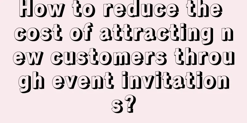 How to reduce the cost of attracting new customers through event invitations?