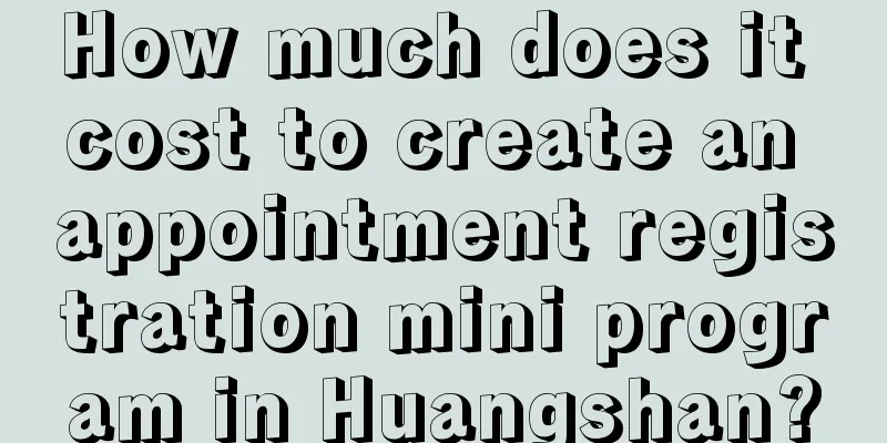 How much does it cost to create an appointment registration mini program in Huangshan?