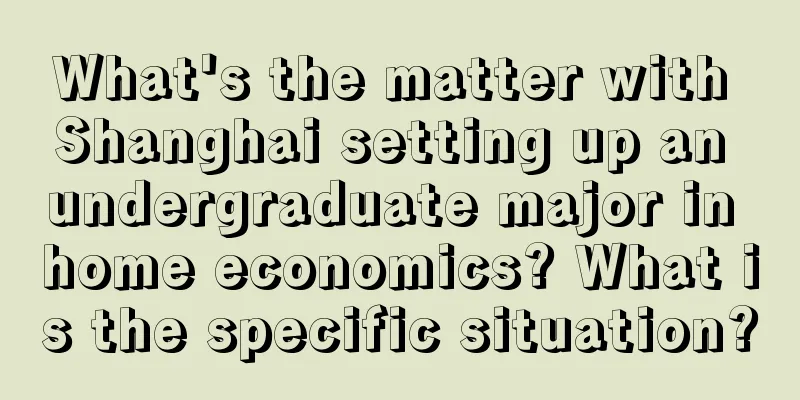 What's the matter with Shanghai setting up an undergraduate major in home economics? What is the specific situation?