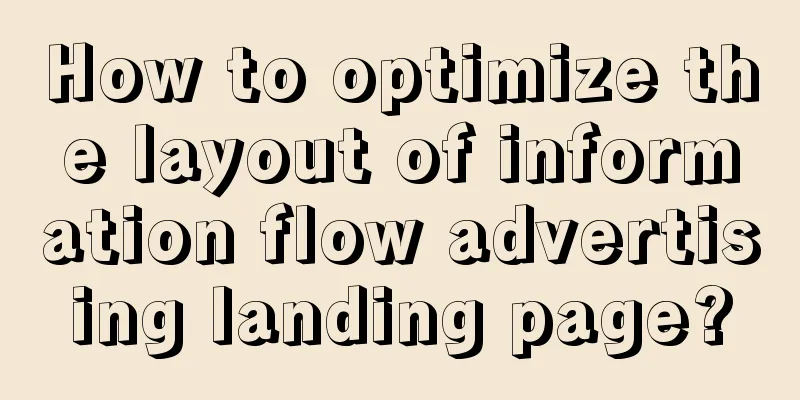 How to optimize the layout of information flow advertising landing page?