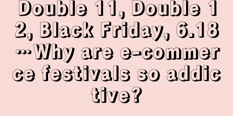 Double 11, Double 12, Black Friday, 6.18…Why are e-commerce festivals so addictive?